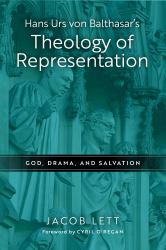 Hans Urs Von Balthasar's Theology of Representation : God, Drama, and Salvation
