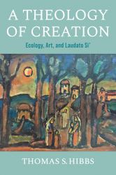 A Theology of Creation : Ecology, Art, and Laudato Si'