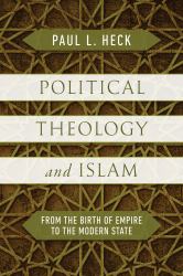 Political Theology and Islam : From the Birth of Empire to the Modern State