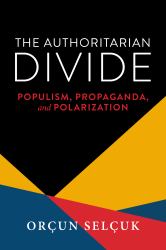 The Authoritarian Divide : Populism, Propaganda, and Polarization