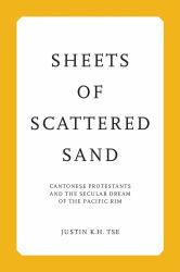Sheets of Scattered Sand : Cantonese Protestants and the Secular Dream of the Pacific Rim