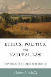Ethics, Politics, and Natural Law : Principles for Human Flourishing