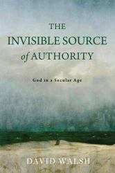 The Invisible Source of Authority : God in a Secular Age