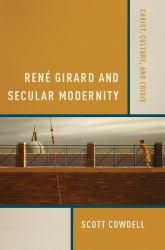 René Girard and Secular Modernity : Christ, Culture, and Crisis