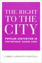 The Right to the City : Popular Contention in Contemporary Buenos Aires