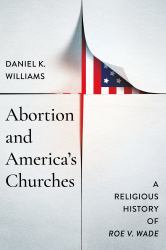 Abortion and America's Churches : A Religious History of Roe V. Wade