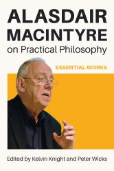 Alasdair MacIntyre on Practical Philosophy : Essential Works