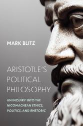 Aristotle's Political Philosophy : An Inquiry into the Nicomachean Ethics, Politics, and Rhetoric