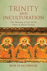 Trinity and Inculturation : The Humanity of God and the Future of African Theology