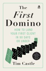 The First Domino : How to Land Your First Client in 90 Days or Under
