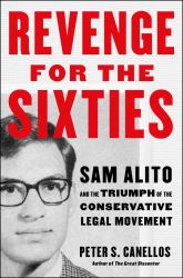 Revenge for the Sixties : Sam Alito and the Triumph of the Conservative Legal Movement