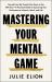 Mastering Your Mental Game : Secrets from My Twenty-Five Years on the PGA Tour: a Practical Guide to Improving Your Performance in Sports, Work, and Life
