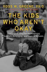 The Kids Who Aren't Okay : The Urgent Case for Reimagining Support, Belonging, and Hope in Schools