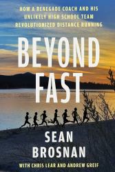 Beyond Fast : How a Renegade Coach and His Unlikely High School Team Revolutionized Distance Running