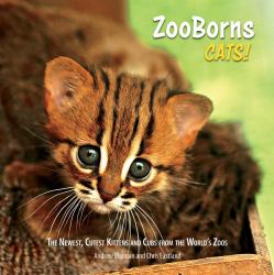 ZooBorns Cats! : The Newest, Cutest Kittens and Cubs from the World's Zoos