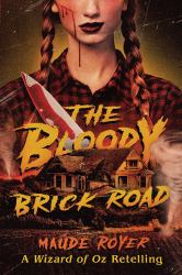 The Bloody Brick Road : A Wizard of Oz Retelling