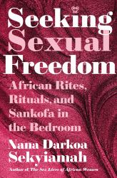 Seeking Sexual Freedom : African Rites, Rituals, and Sankofa in the Bedroom