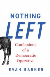 Nothing Left : Confessions of a Democratic Operative