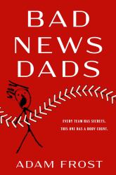 Bad News Dads : A Novel