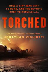 Torched : How a City Was Left to Burn, and the Olympic Rush to Rebuild L. A.