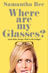 Where Are My Glasses? : (and Other Things I Find in the Fridge)