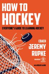 How to Hockey : Everyone's Guide to Learning Hockey