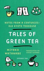 Tales of Green Tea : Notes from a Centuries-Old Kyoto Teahouse
