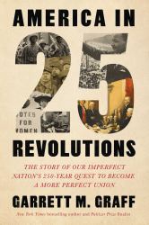 America in 25 Revolutions : The Story of Our Imperfect Nation's 250-Year Quest to Become a More Perfect Union