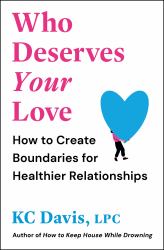 Who Deserves Your Love : How to Create Boundaries for Healthier Relationships
