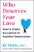 Who Deserves Your Love : How to Create Boundaries for Healthier Relationships