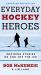 Everyday Hockey Heroes : Inspiring Stories on and off the Ice