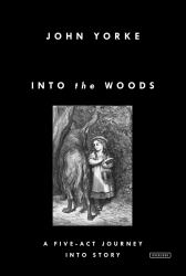 Into the Woods : A Five-Act Journey into Story