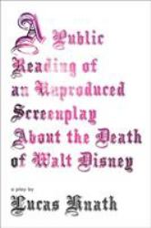 A Public Reading of an Unproduced Screenplay about the Death of Walt Disney : A Play