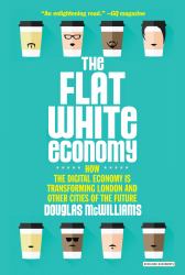 Flat White Economy : How the Digital Economy Is Transforming London and Other Cities of the Future