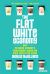 Flat White Economy : How the Digital Economy Is Transforming London and Other Cities of the Future