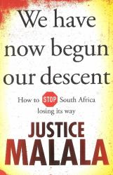 We Have Now Begun Our Descent : How to Stop South Africa Losing Its Way