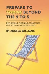 Prepare to Thrive Beyond the 9 To 5 : Retirement Planning Strategies for You and Your Employer