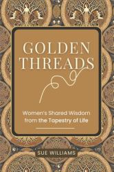 Golden Threads : Women's Shared Wisdom from the Tapestry of Life