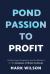 Pond Passion to Profit : Achieving Prosperity and Fulfilment in the Business of Water Features