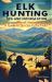 Elk Hunting Tips and Information : A Guide to Success in the Field