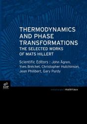 Thermodynamics and Phase Transformations : The Selected Works of Mats Hillert