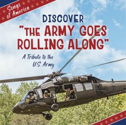 Discover the Army Goes Rolling Along : A Tribute to the U. S. Army