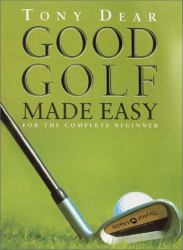 Good Golf Made Easy : For the Complete Beginner