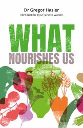 What Nourishes Us : How Mindful Eating Can Help Us Get Healthy, Feel Well, and Connect with Ourselves