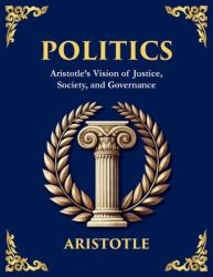 Politics : Power, Justice, and the Blueprint of a Just Society (Large Print Deluxe Edition for Easy Reading)