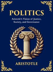 Politics : Power, Justice, and the Blueprint of a Just Society (Large Print Deluxe Hardcover Edition for Easy Reading)