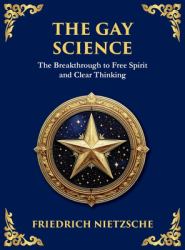 The Gay Science : The Joyful Wisdom of Life, Love, and Art (Large Print Deluxe Hardcover Edition for Easy Reading)