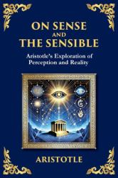 On Sense and the Sensible : Aristotle's Exploration of Perception and Reality (Large Print Deluxe Edition for Easy Reading)