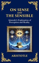 On Sense and the Sensible : Aristotle's Exploration of Perception and Reality (Large Print Deluxe Hardcover Edition for Easy Reading)