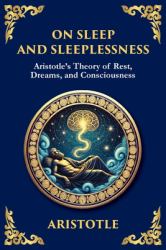 On Sleep and Sleeplessness : Aristotle's Theory of Rest, Dreams, and Consciousness (Large Print Deluxe Edition for Easy Reading)